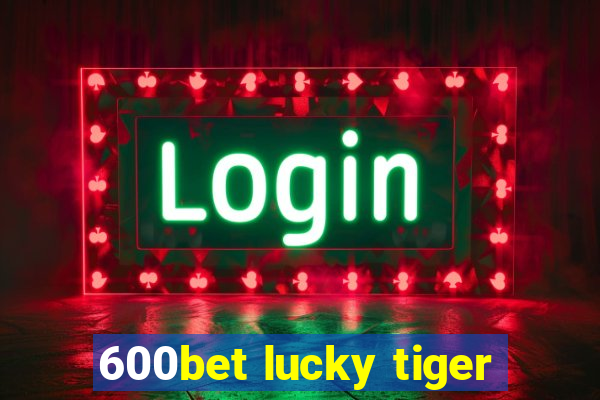 600bet lucky tiger